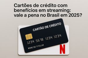 Fotografia de um cartão de crédito preto com chip dourado e o texto “CARTÃO DE CRÉDITO” em letras brancas, posicionado sobre um cartão branco que exibe o logotipo vermelho da Netflix. Acima, há a frase “Cartões de crédito com benefícios em streaming: vale a pena no Brasil em 2025?”. A composição tem fundo cinza claro e iluminação suave, com foco no tema de finanças e entretenimento digital.